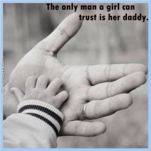 The only man a girl can trust is her daddy. Quote