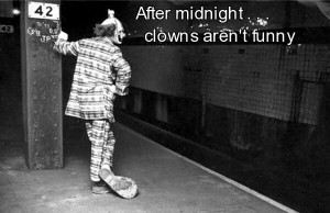 after midnight clowns aren’t funny