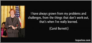 ... that don't work out, that's when I've really learned. - Carol Burnett