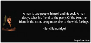 is the nicer, being more able to show his feelings. - Beryl Bainbridge ...