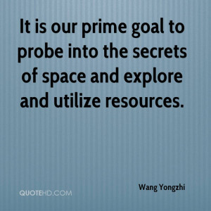 It is our prime goal to probe into the secrets of space and explore ...