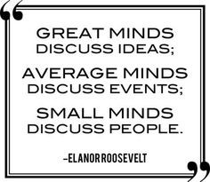 ... minds discuss events. Small minds discuss people.