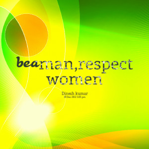 Quotes Picture: be a man,respect women