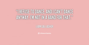 refuse to dance. And I can't dance anyway. I'm not in a band for ...