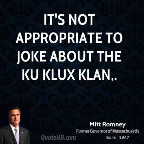 Mitt Romney - It's not appropriate to joke about the Ku Klux Klan.