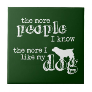 The More People I Know the More I Like My Dog Tile