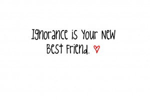 Ignorance Is Your New Best Friend Picture