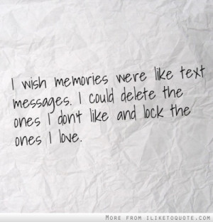 wish memories were like text messages. I could delete the ones I don ...