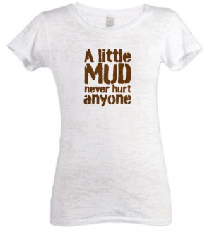 little MUD never hurt anyone - you can find all shirts and products ...