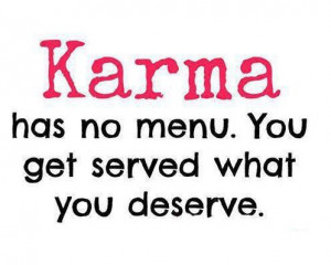 Karma has no menu. You get served what you deserve.