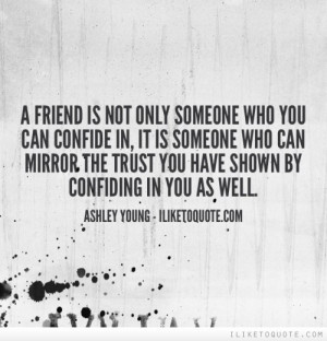 who you can confide in, it is someone who can mirror the trust you ...