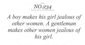 makes his girl jealous of other women. A gentleman makes other women ...