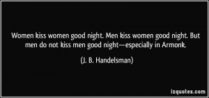 Women kiss women good night. Men kiss women good night. But men do not ...