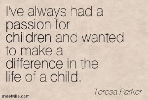 ... Teresa-Parker-life-difference-passion-children-child-Meetville-Quotes