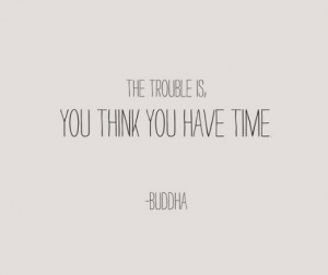 fake buddha - the trouble is you think you have time