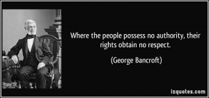 Where the people possess no authority, their rights obtain no respect ...