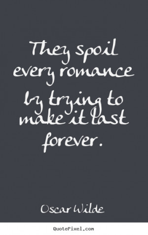 to make it last forever oscar wilde more love quotes friendship quotes ...