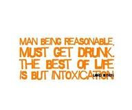 ... being reasonable must get drunk the best of life is but intoxication