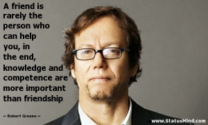 ... competence are more important than friendship - Robert Greene Quotes
