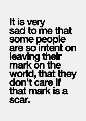 Make a good mark not a scar