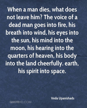 When a man dies, what does not leave him? The voice of a dead man goes ...