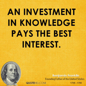 An investment in knowledge pays the best interest.