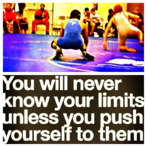 You will never know your limits unless you push yourself to them.