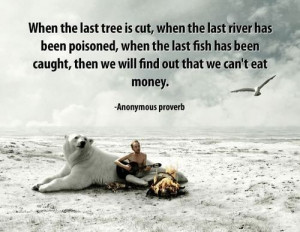 ... that we can't eat money.' #eco #green #quotes #sustainability #earth