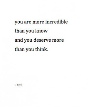 ... Quotes, Good Things, You Are Incredible Quotes, Deserve More, You