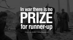 no prize for runner-up. - General Omar Bradley Famous Quotes About War ...