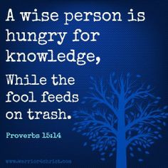 Your Choice - Hunger for Knowledge or Feed on Trash. - Proverbs 15:14 ...