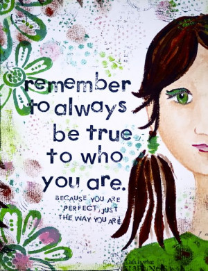 Remember to always be true to who you are.