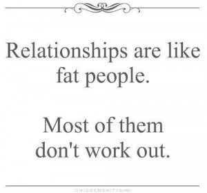 Relationships are like fat people