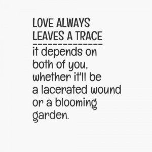 Love always leaves a trace... and it depends on both of you - whether ...