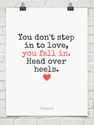 You don't step in to love, you fall in. head over heels. #150175
