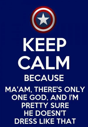 Keep calm because ma'am, there's only one God, and I'm pretty sure he ...