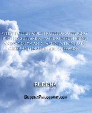 ... grief and despair are suffering.'' - Buddha - http://buddhaphilosophy