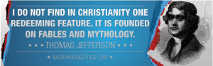 ... . It is founded on fables and mythology.” — Thomas Jefferson