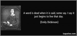 word is dead when it is said, some say. I say it just begins to live ...