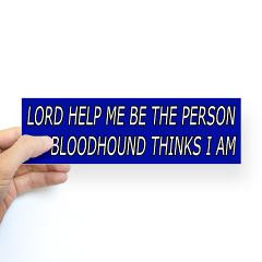 ... bloodhound bumper sticker lord help me be the person my bloodhound