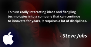 ... to innovate for years, it requires a lot of disciplines.- Steve Jobs