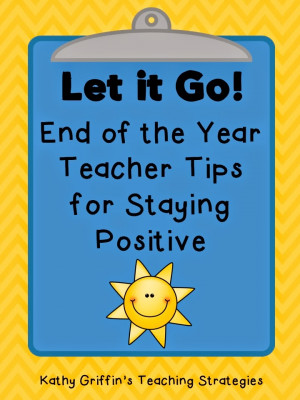 Let it Go: End of the Year Teacher Tips for Staying Positive