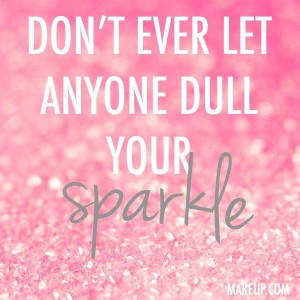 don't ever let anyone dull your sparkle