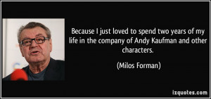 ... in the company of Andy Kaufman and other characters. - Milos Forman