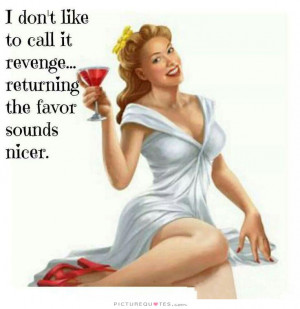 ... to call it revenge, returning the favor sounds nicer. Picture Quote #1