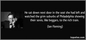 ... showing their sores, like beggars, to the rich train. - Ian Fleming