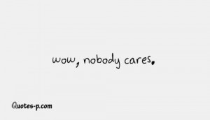 wow , Nobody Cares . | Quotes In Photos
