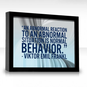 An abnormal reaction to an abnormal situation is normal behavior ...
