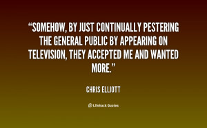 Somehow, by just continually pestering the general public by appearing ...