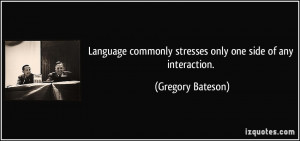... commonly stresses only one side of any interaction. - Gregory Bateson
